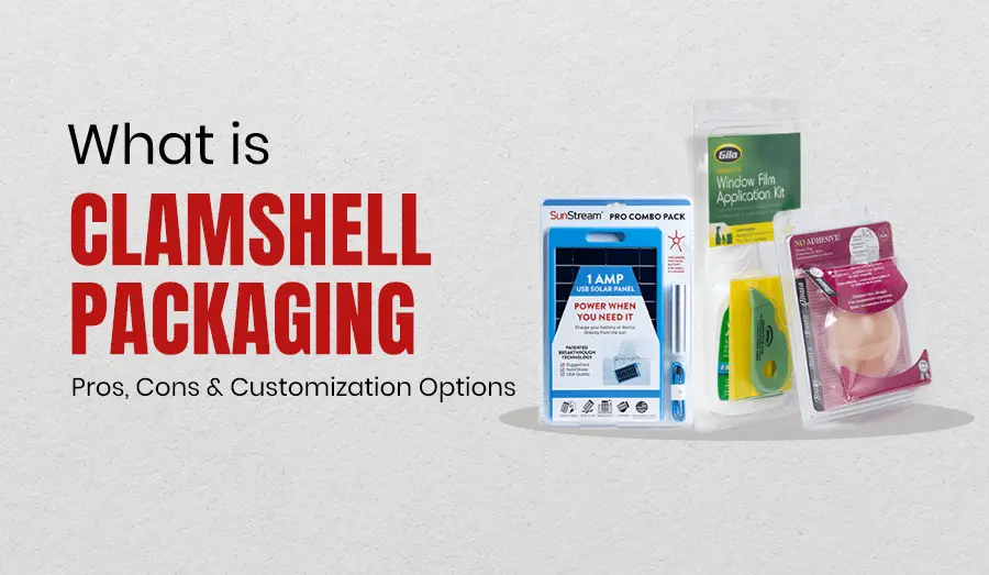 What Is a Clamshell Package? Pros, Cons & Customization Options