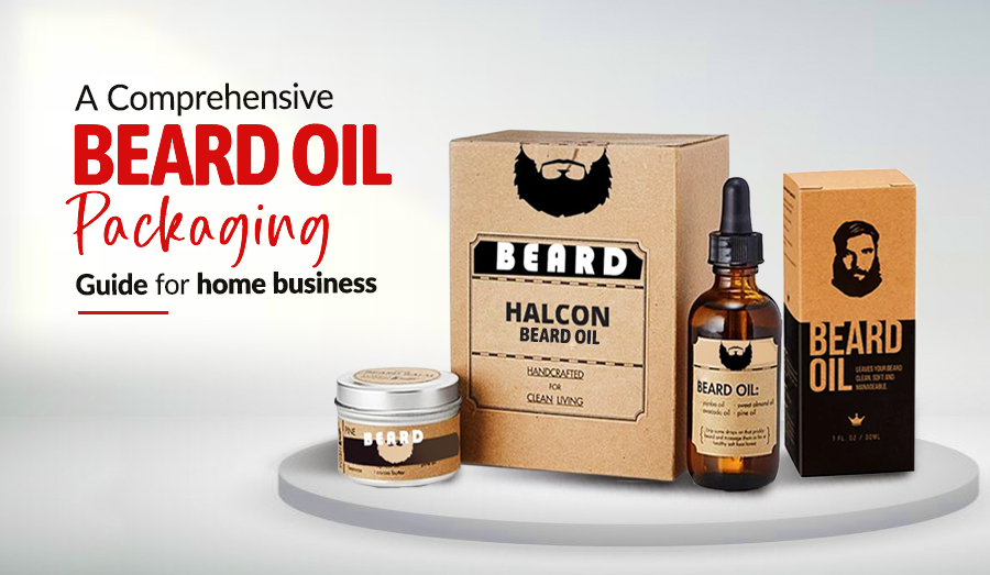 A Comprehensive Beard Oil Packaging Guide for Home Businesses