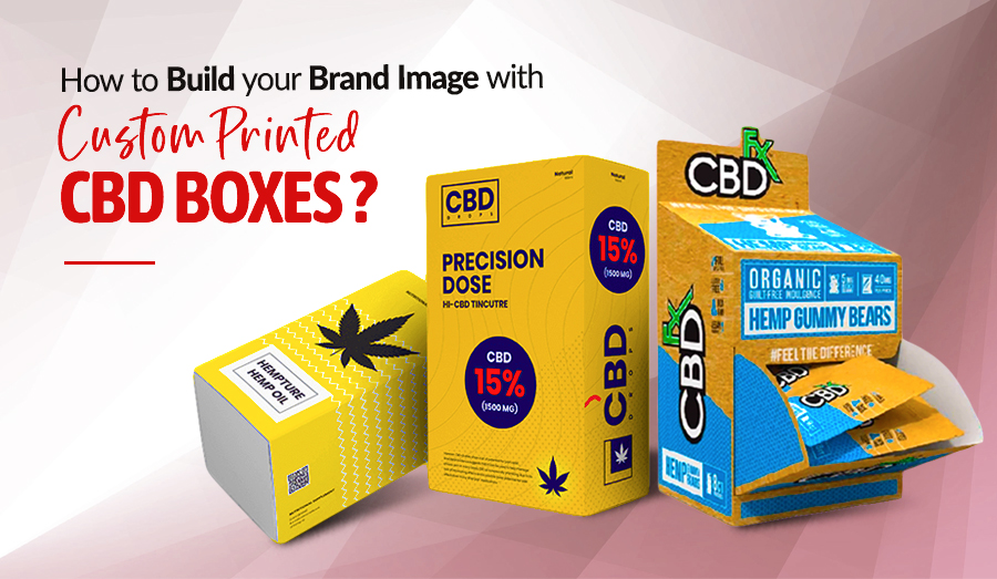 How to Build Your Brand’s Image with Custom-Printed CBD Boxes?