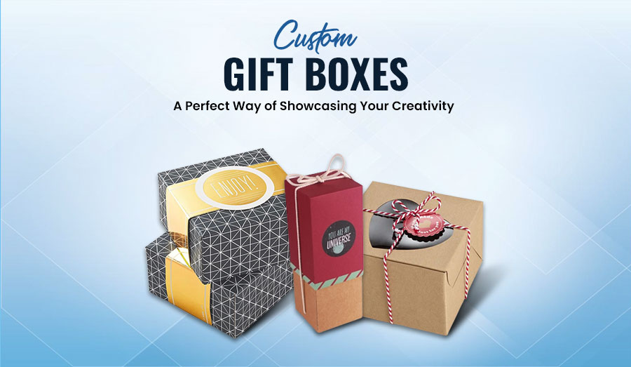 Custom Gift Boxes: A Perfect Way of Showcasing Your Creativity