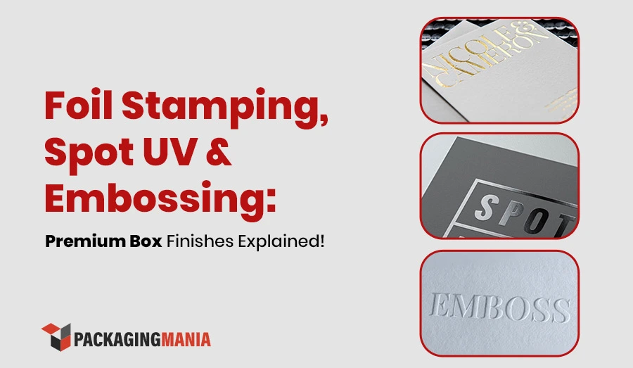 Foil Stamping, Spot UV & Embossing: Premium Box Finishes Explained!